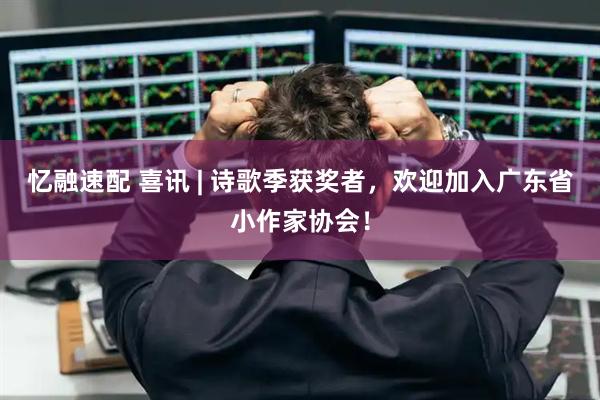 忆融速配 喜讯 | 诗歌季获奖者，欢迎加入广东省小作家协会！